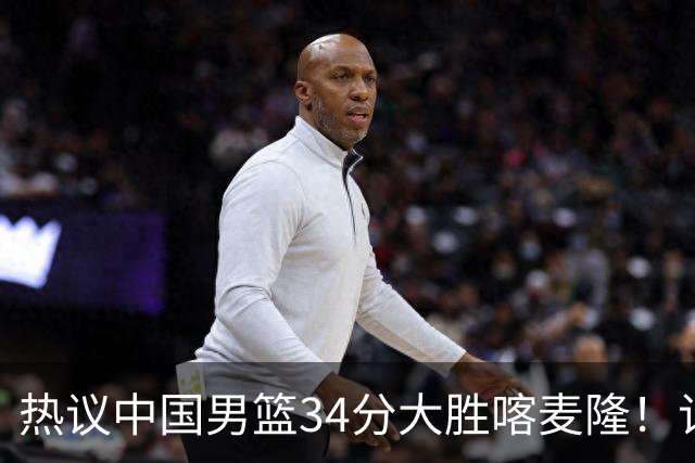 热议中国男篮34分大胜喀麦隆！记者：三分命中率一度超70%很不正常