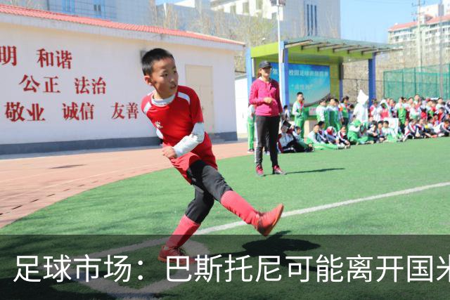 足球市场：巴斯托尼可能离开国米，小因扎吉已经在打探球员情况