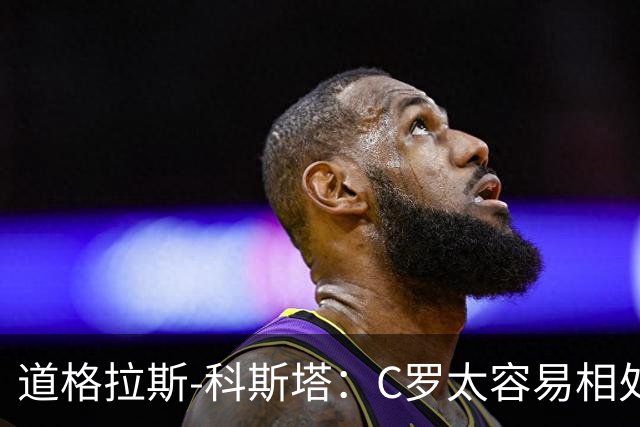 道格拉斯-科斯塔：C罗太容易相处了；希望尤文重拾赢球心态