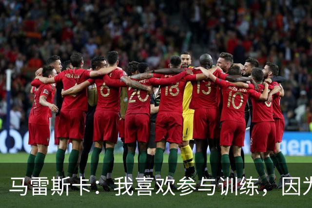 马雷斯卡：我喜欢参与训练，因为我现在还很年轻